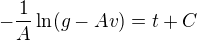 $-\frac{1}{A}\ln (g-Av)=t+C$
