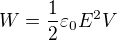 $W=\frac12\varepsilon_0E^2V$
