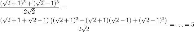 $\frac{(\sqrt{2}+1)^{3}+(\sqrt{2}-1)^{3}}{2\sqrt{2}}=\nl \frac{(\sqrt{2}+1+\sqrt{2}-1)\left((\sqrt{2}+1)^{2}-(\sqrt{2}+1)(\sqrt{2}-1)+(\sqrt{2}-1)^{2}\right)}{2\sqrt{2}}=\ldots =5$