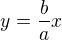 $y = \frac{b}{a}x$