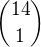 $ {14\choose 1}$