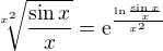 $\sqrt[x^2]{\frac{\sin x}{x}}=\textrm{e}^{\frac{\ln{\frac{\sin x}{x}}}{x^2}}$