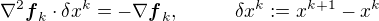 $\nabla^2\boldsymbol{f}_k\cdot\delta x^{k}=-\nabla\boldsymbol{f}_{k},\hspace{1cm}\delta x^k:=x^{k+1}-x^{k}$