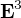 $\mathrm{\textbf{\textrm{E}}}^3$