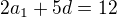 $2a_1+5d=12$
