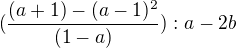 $(\frac{(a+1)-(a-1)^2}{(1-a)}):a-2b$