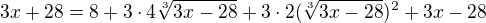 $3x+28=8+3\cdot4\sqrt[3]{3x-28}+3\cdot2(\sqrt[3]{3x-28})^2+3x-28$