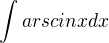 $\int{arscinxdx}$