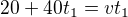 $20 + 40 t_1 = vt_1$