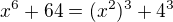 $x^{6}+64=(x^2)^3+4^3$