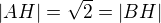 $|AH|= \sqrt 2=|BH|$