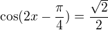 $\cos(2x-\frac\pi4)=\frac{\sqrt2}2$