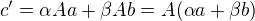 $c'=\alpha Aa+\beta Ab=A(\alpha a+\beta b)$