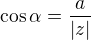 $\cos \alpha =\frac{a}{|z|}$