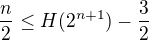 $ \frac n2 \leq H(2^{n+1}) - \frac 32$