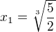 $x_{1} = \sqrt[3]{\frac{5}{2}}$