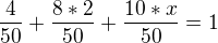 $\frac{4}{50} + \frac{8*2}{50} + \frac{10*x}{50} = 1$