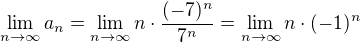 $\lim_{n\to\infty} a_n = \lim_{n\to\infty} n\cdot\frac{(-7)^n}{7^n}=\lim_{n\to\infty} n\cdot(-1)^n$