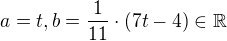 $a=t, b=\frac{1}{11}\cdot (7t-4)\in \mathbb{R}$