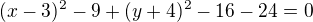 $(x-3)^2-9+(y+4)^2-16-24=0$