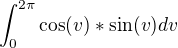 $\int_{0}^{2\pi }\cos (v)*\sin (v)dv$