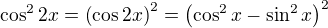 $\cos ^2 2x=\left( \cos 2x\right)^2=\left( \cos^2x -\sin^2 x\right)^2$