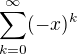 $\sum_{k = 0}^{\infty}(-x)^k$