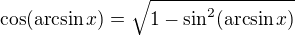 $\cos(\arcsin x)=\sqrt{1-\sin^2(\arcsin x)}$