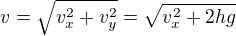 $v=\sqrt{v_x^2+v_y^2}=\sqrt{v_x^2+2hg}$