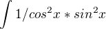 $\int_{}^{}1/cos^2x*sin^2x$