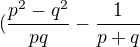 $(\frac{p^2-q^2}{pq}-\frac{1}{p+q}$