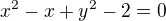 $x^2-x+y^2-2=0$