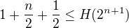 $1+\frac n2+ \frac 12 \leq H(2^{n+1})$