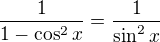 $\frac{1}{1-\cos ^{2}x} = \frac{1}{\sin ^{2}x}$