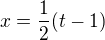 $x=\frac{1}{2}(t-1)$
