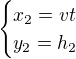$\begin{cases}x_2=vt\\ y_2=h_2\end{cases}$