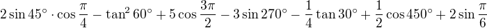 $2\sin45^{\circ}\cdot \cos \frac{\pi}{4}-\tan^260^{\circ}+5\cos \frac{3\pi}{2} - 3\sin 270^{\circ}-\frac{1}{4}\tan30^{\circ}+\frac{1}{2}\cos 450^{\circ}+2\sin \frac{\pi}{6}$