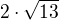 $2\cdot \sqrt{13}$