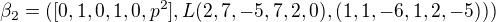 $\beta _{2}=([0,1,0,1,0,p^{2}], L(2,7,-5,7,2,0), (1,1,-6,1,2,-5)))$