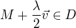 $M+\frac {\lambda}2 \vec v \in D$