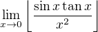 $\lim_{x\rightarrow 0}\bigg\lfloor \frac{\sin x\tan x}{x^2} \bigg\rfloor $