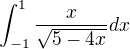 $\int_{-1}^{1}\frac{x}{\sqrt{5-4x}}dx$