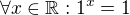 $\forall x\in\mathbb{R} : 1^x=1$