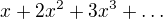 $x+2x^2+3x^3+\dots$