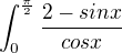 $\int_{0}^{\frac{\pi }{2}}\frac{2-sinx}{cosx}$
