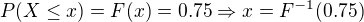 $P(X \le x) = F(x) = 0.75 \Rightarrow x = F^{-1}(0.75)$