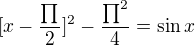 $[x-\frac{\prod_{}^{}}{2}]^{2}-\frac{\prod_{}^{2}}{4}=\sin x$