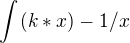 $\int_{}^{} (k*x) -1/x$