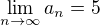 $\lim_{n\to\infty }a_{n} = 5$