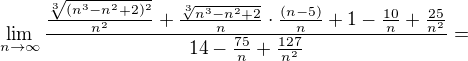 $\lim_{n \to \infty} \frac{\frac{\sqrt[3]{ (n^3-n^2+2)^2}}{n^2}+\frac{\sqrt[3]{n^3-n^2+2}}{n}\cdot \frac{ (n-5)}{n}+1-\frac{10}{n}+\frac{25}{n^2}}{14-\frac{75}{n}+\frac{127}{n^2}}=$